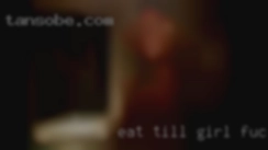 Eat girl fucking till you cant take it.